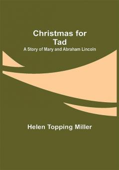 Christmas for Tad; A Story of Mary and Abraham Lincoln