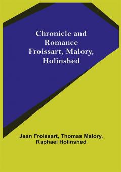 Chronicle and Romance: Froissart Malory Holinshed