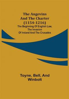 The Angevins and the Charter (1154-1216); The Beginning of English Law the Invasion of Ireland and the Crusades