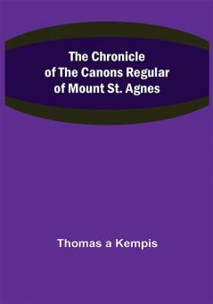 The Chronicle of the Canons Regular of Mount St. Agnes