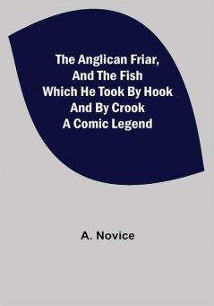 The Anglican Friar and the Fish which he Took by Hook and by Crook; A Comic Legend