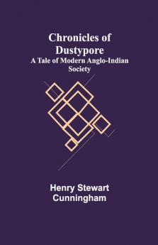 Chronicles Of Dustypore; A Tale Of Modern Anglo-Indian Society