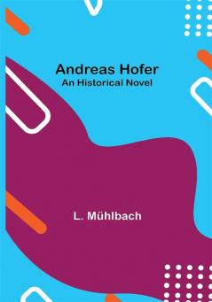 Andreas Hofer: An Historical Novel