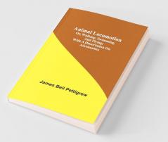 Animal Locomotion; Or Walking Swimming And Flying; With A Dissertation On Aëronautics
