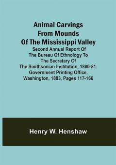 Animal Carvings from Mounds of the Mississippi Valley; Second Annual Report of the Bureau of Ethnology to the Secretary of the Smithsonian Institution 1880-81 Government Printing Office Washington 1883 pages 117-166