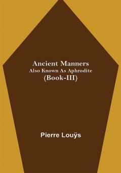 Ancient Manners; Also Known As Aphrodite (Book-III)