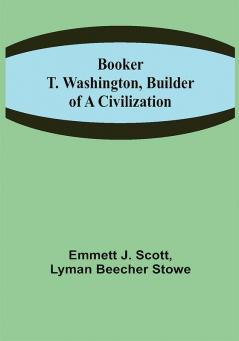 Booker T. Washington Builder of a Civilization