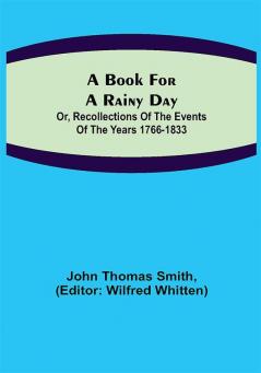 A Book for a Rainy Day; or Recollections of the Events of the Years 1766-1833