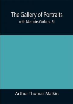 The Gallery of Portraits: with Memoirs (Volume 5)