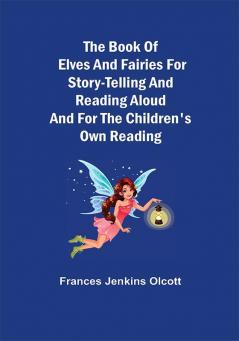 The Book of Elves and Fairies for Story-Telling and Reading Aloud and for the Children's Own Reading