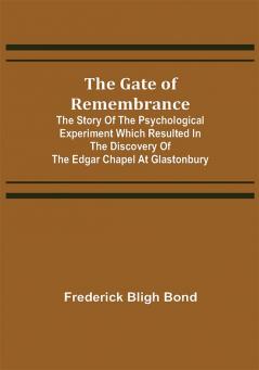 The Gate of Remembrance; The Story of the Psychological Experiment which Resulted in the Discovery of the Edgar Chapel at Glastonbury