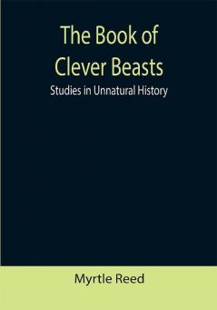 The Book of Clever Beasts: Studies in Unnatural History