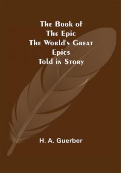 The Book of the Epic: The World's Great Epics Told in Story