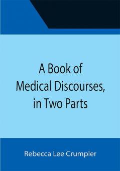 A Book of Medical Discourses in Two Parts