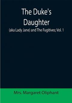 The Duke's Daughter (aka Lady Jane) and The Fugitives; vol. 1