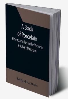 A Book of Porcelain: Fine examples in the Victoria & Albert Museum