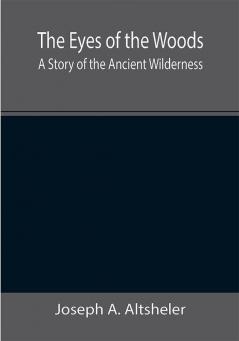 The Eyes of the Woods: A Story of the Ancient Wilderness