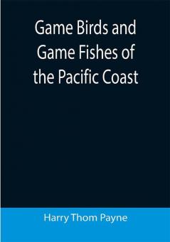 Game Birds and Game Fishes of the Pacific Coast