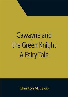 Gawayne and the Green Knight: A Fairy Tale