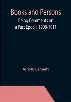 Books and Persons; Being Comments on a Past Epoch 1908-1911