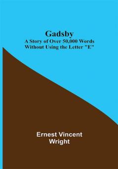 Gadsby: A Story Of Over 50000 Words Without Using The Letter "E"
