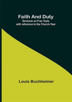 Faith and Duty: Sermons on Free Texts with reference to the Church-Year