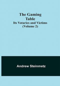 The Gaming Table: Its Votaries and Victims (Volume 2)