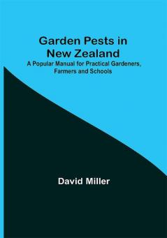 Garden Pests in New Zealand; A Popular Manual for Practical Gardeners Farmers and Schools