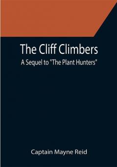 The Cliff Climbers; A Sequel to The Plant Hunters