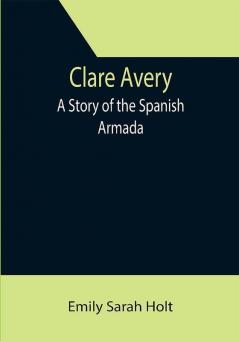 Clare Avery; A Story of the Spanish Armada