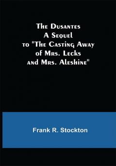 The Dusantes A Sequel to The Casting Away of Mrs. Lecks and Mrs. Aleshine