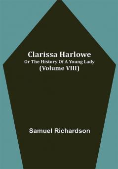 Clarissa Harlowe; or the history of a young lady (Volume VIII)