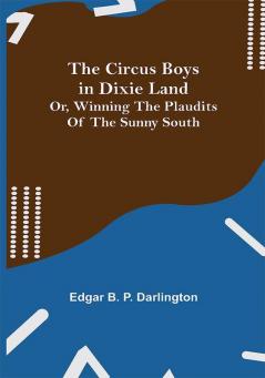 The Circus Boys in Dixie Land; Or Winning the Plaudits of the Sunny South