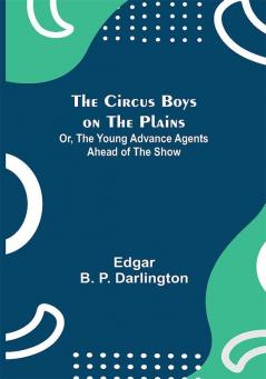 The Circus Boys on the Plains; Or The Young Advance Agents Ahead of the Show