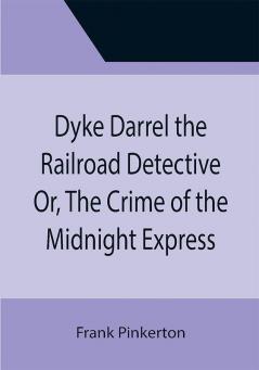 Dyke Darrel the Railroad Detective Or The Crime of the Midnight Express