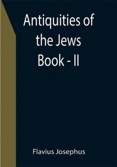 Antiquities of the Jews ; Book - II