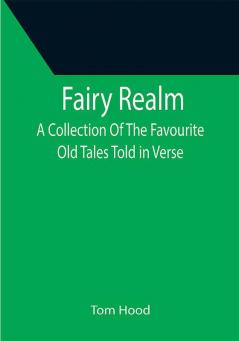 Fairy Realm A Collection Of The Favourite Old Tales Told in Verse