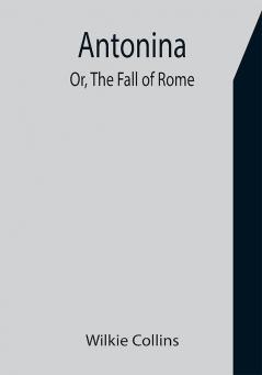 Antonina; Or The Fall of Rome