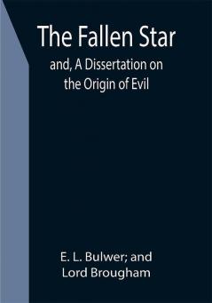 The Fallen Star; and A Dissertation on the Origin of Evil