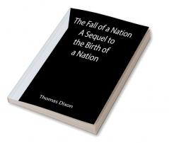 The Fall of a Nation A Sequel to the Birth of a Nation