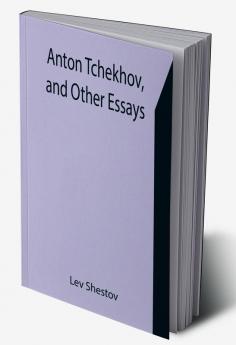 Anton Tchekhov and Other Essays