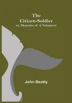 The Citizen-Soldier; or Memoirs of a Volunteer