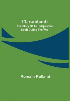 Clerambault; The Story Of An Independent Spirit During The War