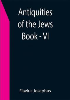 Antiquities of the Jews ; Book - VI