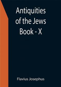 Antiquities of the Jews ; Book - X