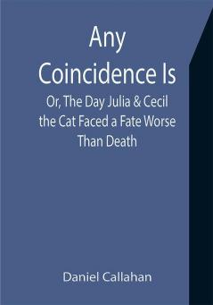 Any Coincidence Is; Or The Day Julia & Cecil the Cat Faced a Fate Worse Than Death