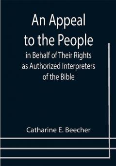 An Appeal to the People in Behalf of Their Rights as Authorized Interpreters of the Bible