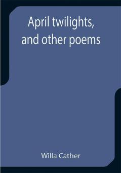 April twilights and other poems