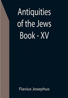 Antiquities of the Jews ; Book - XV