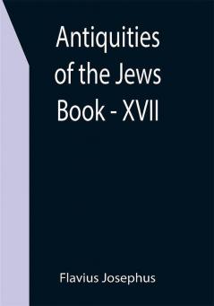 Antiquities of the Jews ; Book - XVII